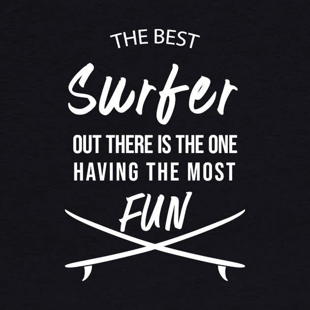 The Best Surfer Is The One Having The Most Fun by madeforyou